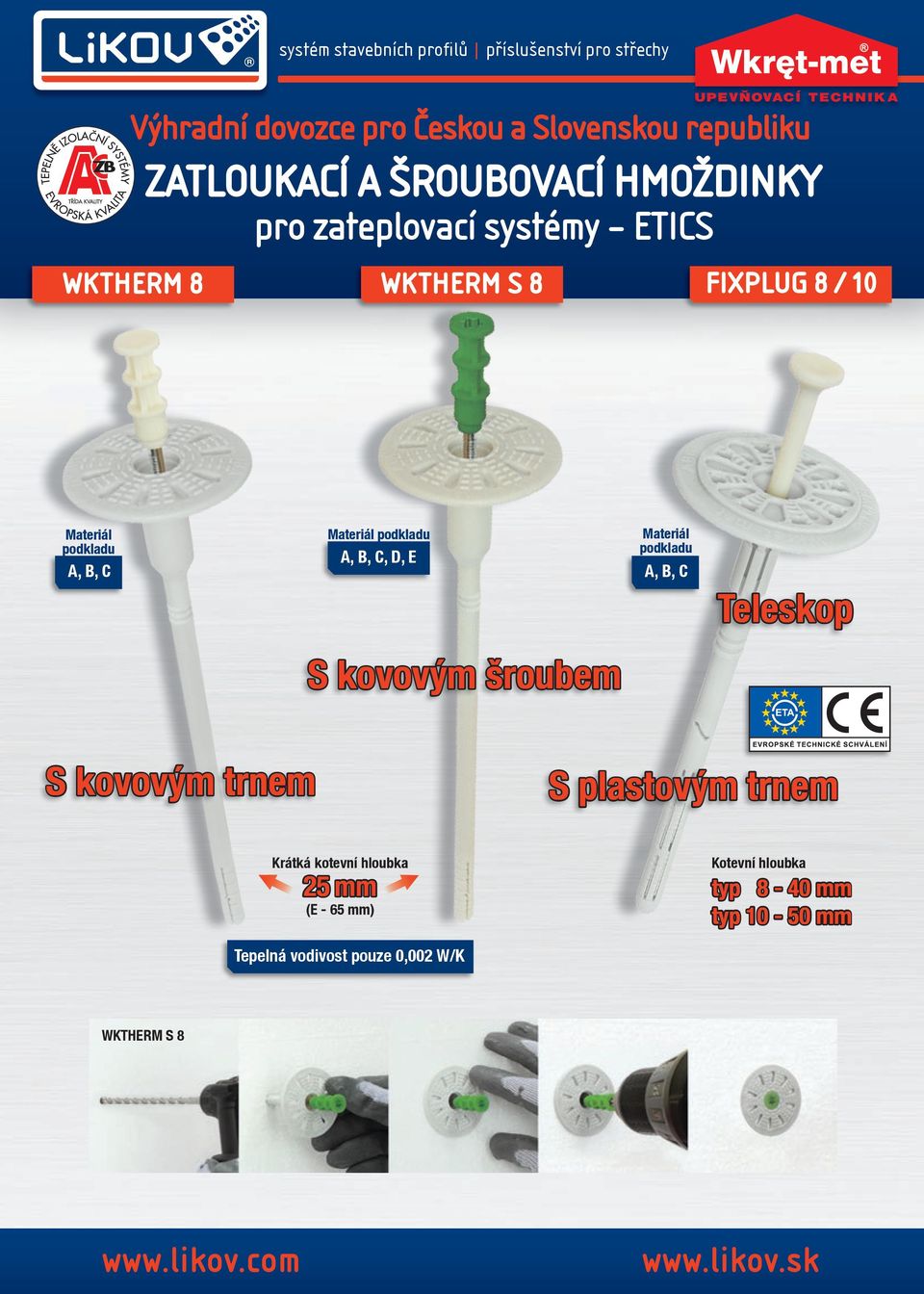 podkladu S kovovým šroubem Materiál podkladu A, B, C, D, E A, B, C A, B, C S kovovým trnem S