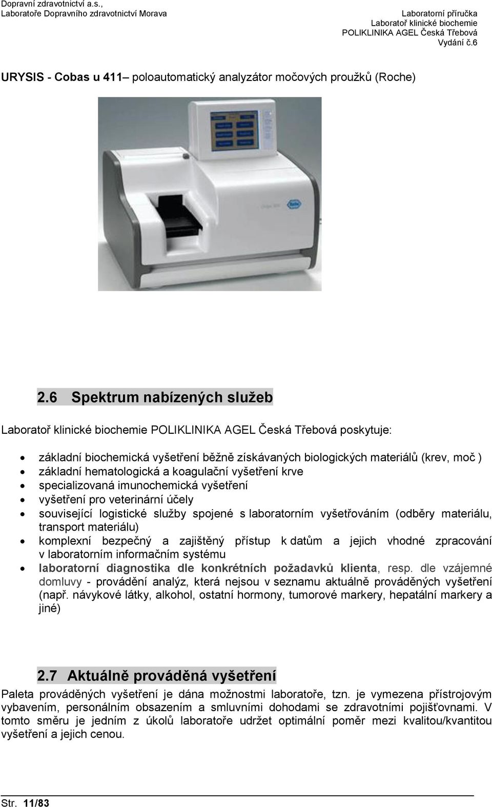 imunochemická vyšetření vyšetření pro veterinární účely související logistické služby spojené s laboratorním vyšetřováním (odběry materiálu, transport materiálu) komplexní bezpečný a zajištěný