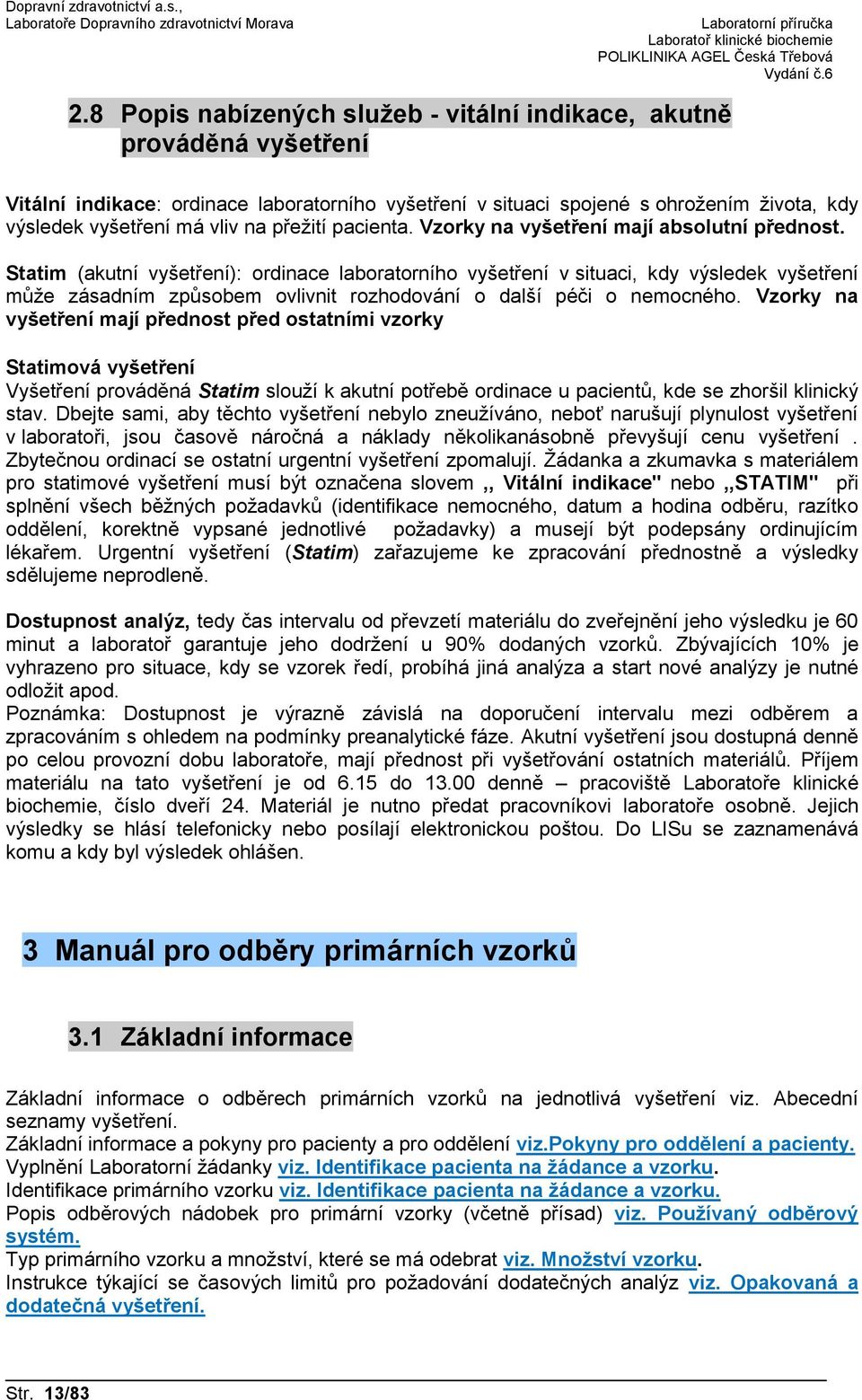 Statim (akutní vyšetření): ordinace laboratorního vyšetření v situaci, kdy výsledek vyšetření může zásadním způsobem ovlivnit rozhodování o další péči o nemocného.