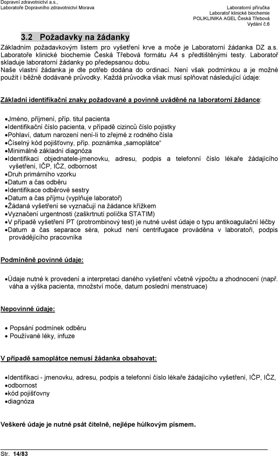 Každá průvodka však musí splňovat následující údaje: Základní identifikační znaky požadované a povinně uváděné na laboratorní žádance: Jméno, příjmení, příp.