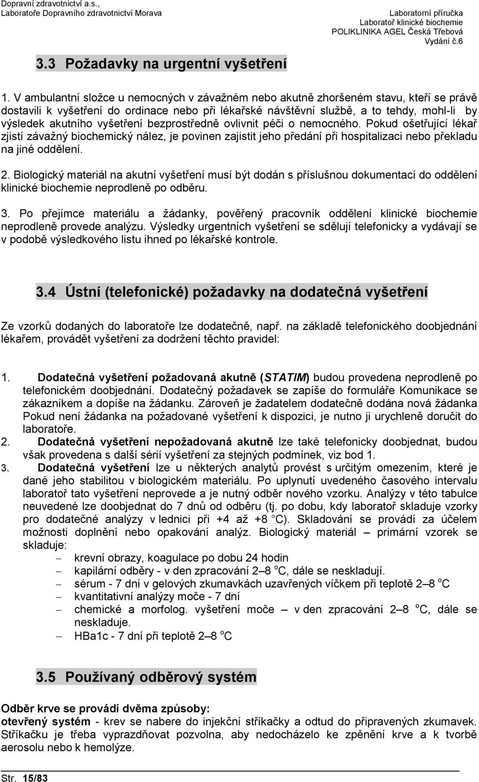 vyšetření bezprostředně ovlivnit péči o nemocného. Pokud ošetřující lékař zjistí závažný biochemický nález, je povinen zajistit jeho předání při hospitalizaci nebo překladu na jiné oddělení. 2.