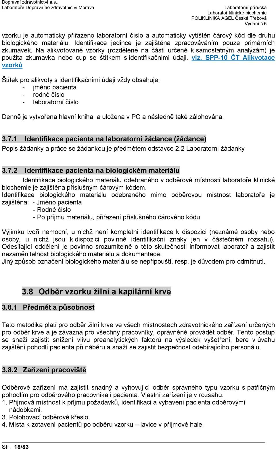 SPP-10 ČT Alikvotace vzorků Štítek pro alikvoty s identifikačními údaji vždy obsahuje: - jméno pacienta - rodné číslo - laboratorní číslo Denně je vytvořena hlavní kniha a uložena v PC a následně