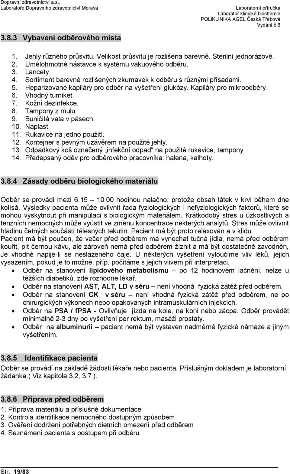 Tampony z mulu. 9. Buničitá vata v pásech. 10. Náplast. 11. Rukavice na jedno použití. 12. Kontejner s pevným uzávěrem na použité jehly. 13.