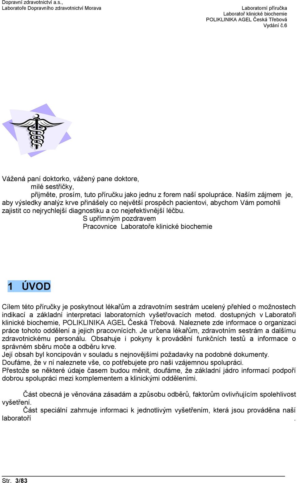 S upřímným pozdravem Pracovnice Laboratoře klinické biochemie 1 ÚVOD Cílem této příručky je poskytnout lékařům a zdravotním sestrám ucelený přehled o možnostech indikací a základní interpretaci