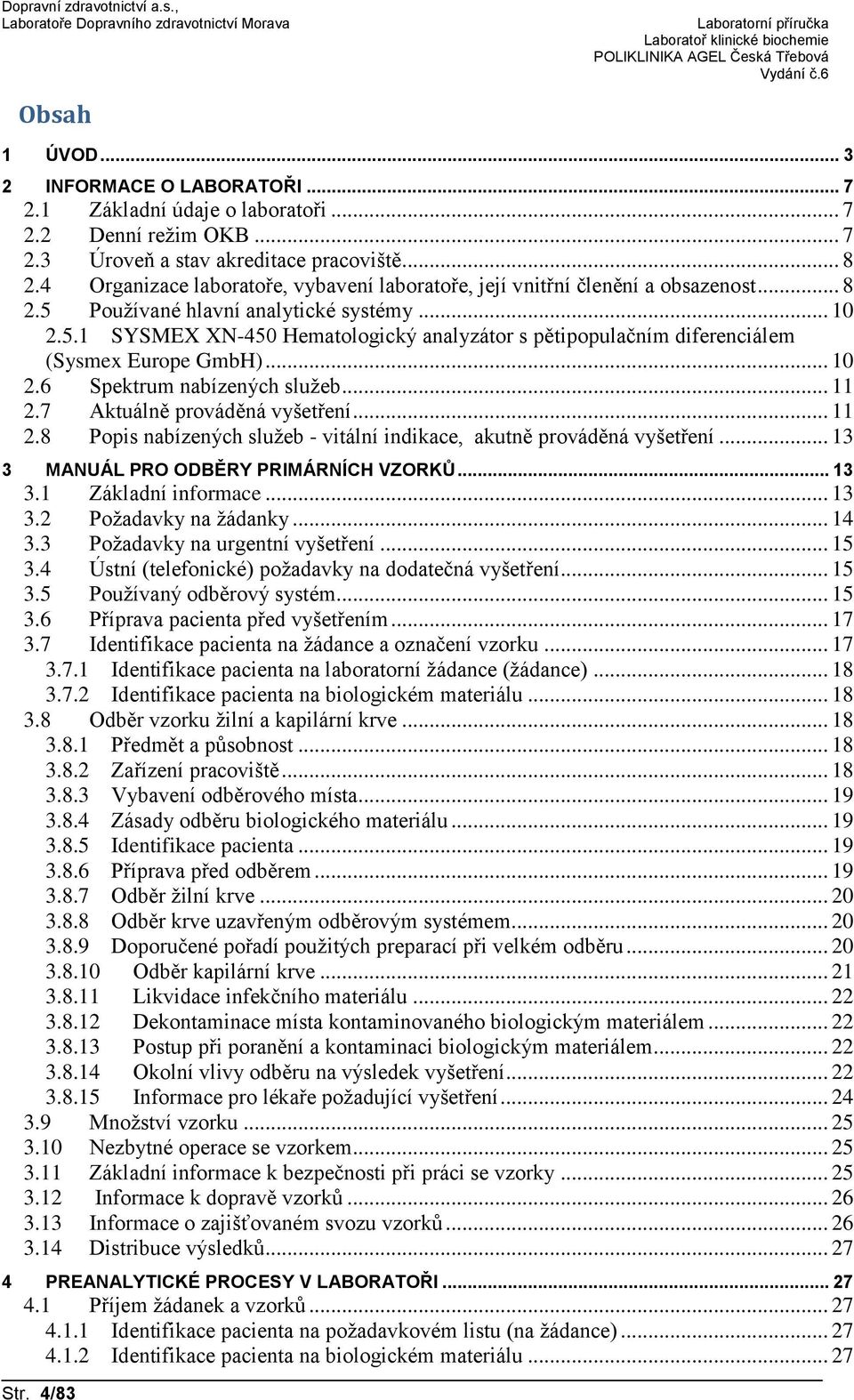 .. 10 2.6 Spektrum nabízených služeb... 11 2.7 Aktuálně prováděná vyšetření... 11 2.8 Popis nabízených služeb - vitální indikace, akutně prováděná vyšetření... 13 3 MANUÁL PRO ODBĚRY PRIMÁRNÍCH VZORKŮ.