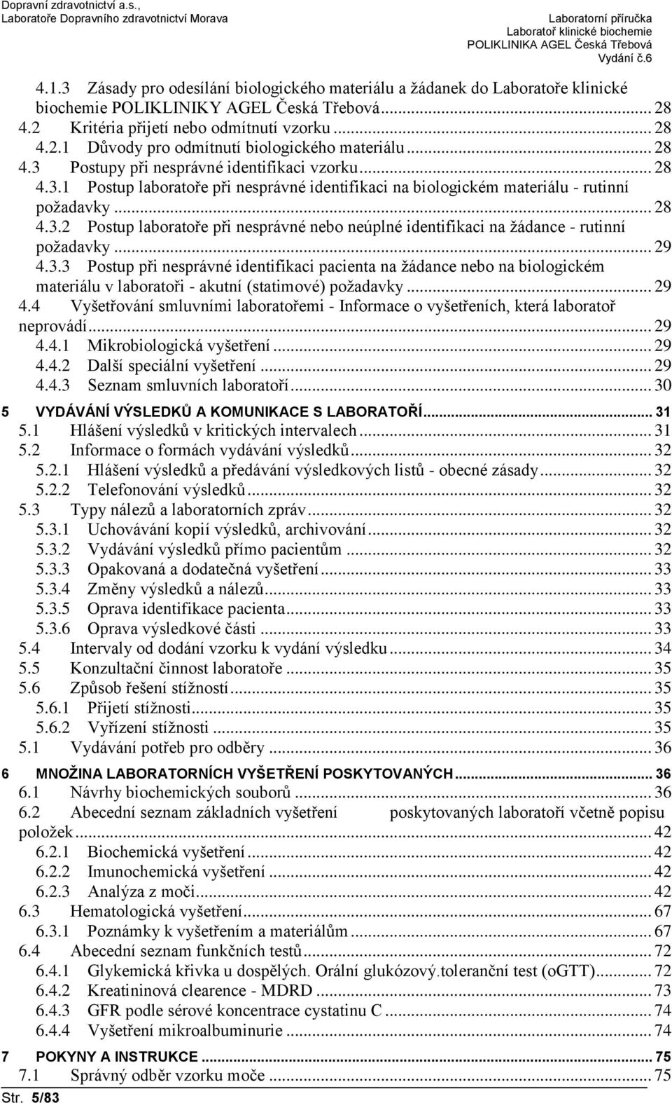 .. 29 4.3.3 Postup při nesprávné identifikaci pacienta na žádance nebo na biologickém materiálu v laboratoři - akutní (statimové) požadavky... 29 4.4 Vyšetřování smluvními laboratořemi - Informace o vyšetřeních, která laboratoř neprovádí.