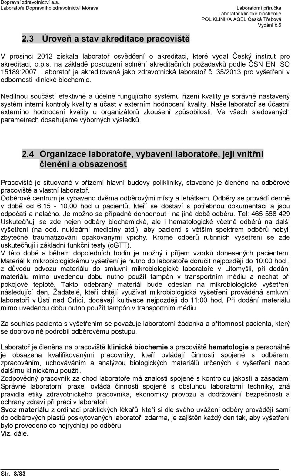 Nedílnou součástí efektivně a účelně fungujícího systému řízení kvality je správně nastavený systém interní kontroly kvality a účast v externím hodnocení kvality.