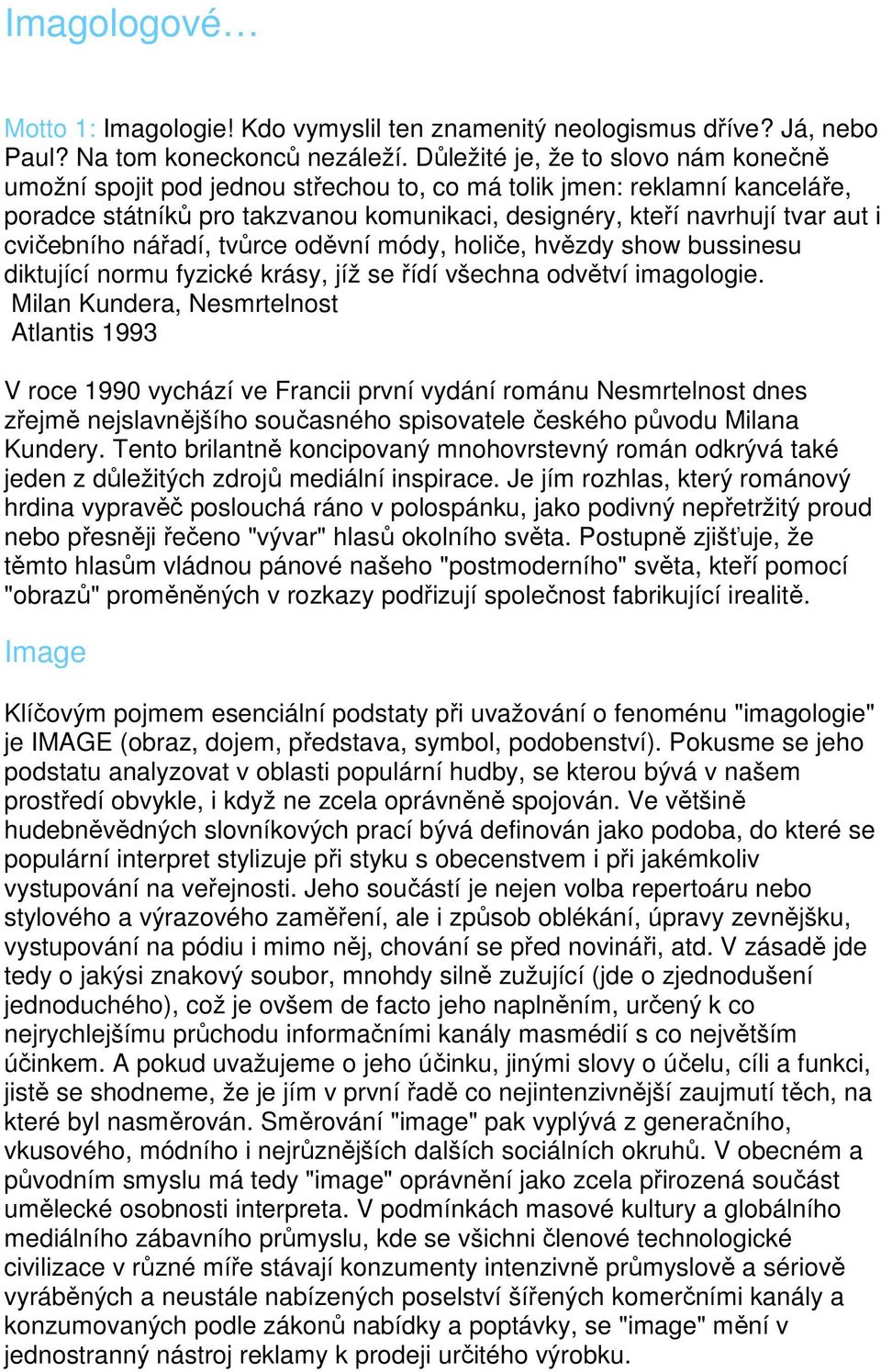 cvičebního nářadí, tvůrce oděvní módy, holiče, hvězdy show bussinesu diktující normu fyzické krásy, jíž se řídí všechna odvětví imagologie.