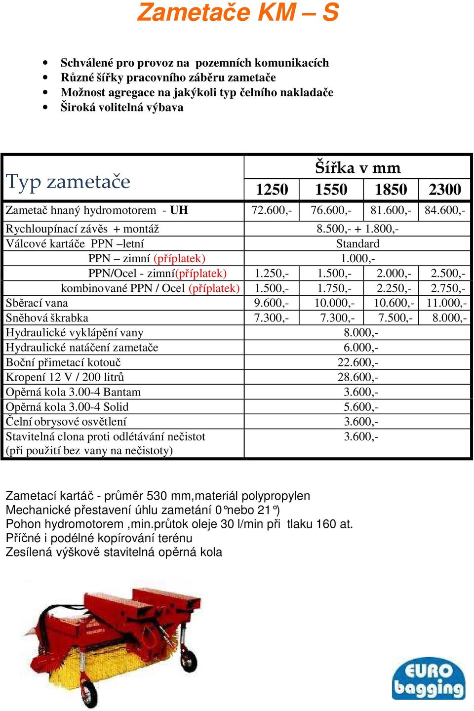 000,- PPN/Ocel - zimní(příplatek) 1.250,- 1.500,- 2.000,- 2.500,- kombinované PPN / Ocel (příplatek) 1.500,- 1.750,- 2.250,- 2.750,- Sběrací vana 9.600,- 10.000,- 10.600,- 11.000,- Sněhová škrabka 7.