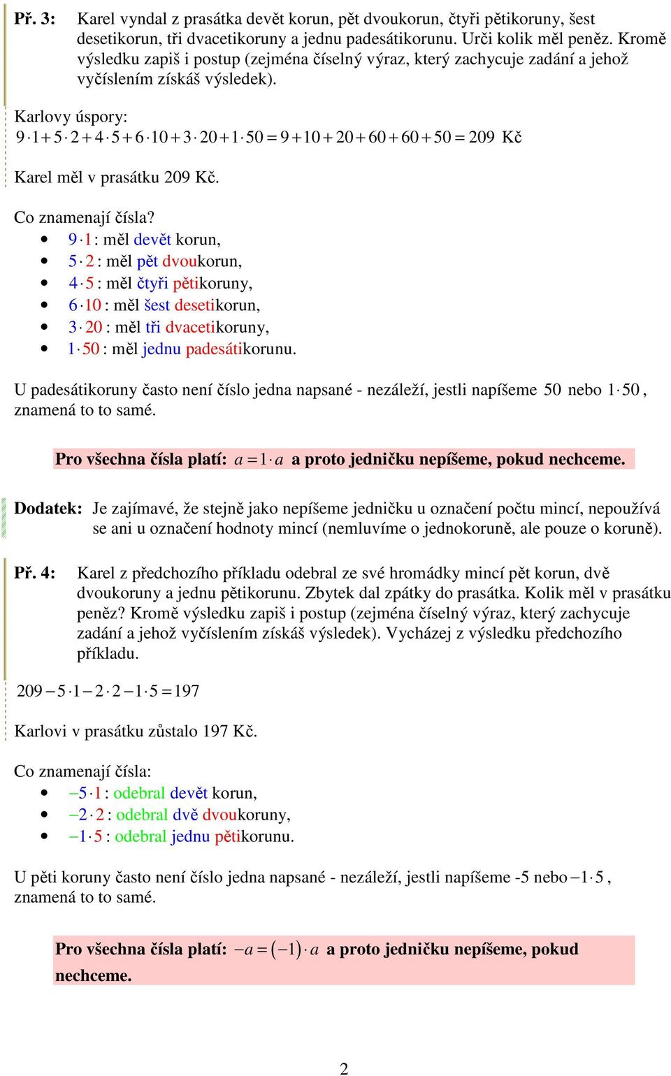 Karlovy úspory: 9 1+ 5 2 + 4 5 + 6 10 + 3 20 + 1 50 = 9 + 10 + 20 + 60 + 60 + 50 = 209 Kč Karel měl v prasátku 209 Kč. Co znamenají čísla?