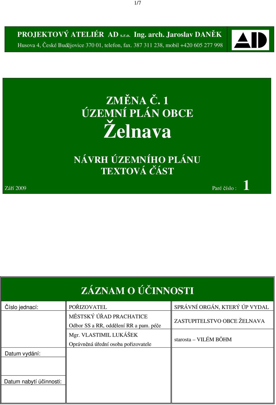 1 ÚZEMNÍ PLÁN OBCE Želnava NÁVRH ÚZEMNÍHO PLÁNU TEXTOVÁ ÁST Zá í 2009 Paré íslo : 1 ZÁZNAM O Ú INNOSTI íslo jednací: PO IZOVATEL