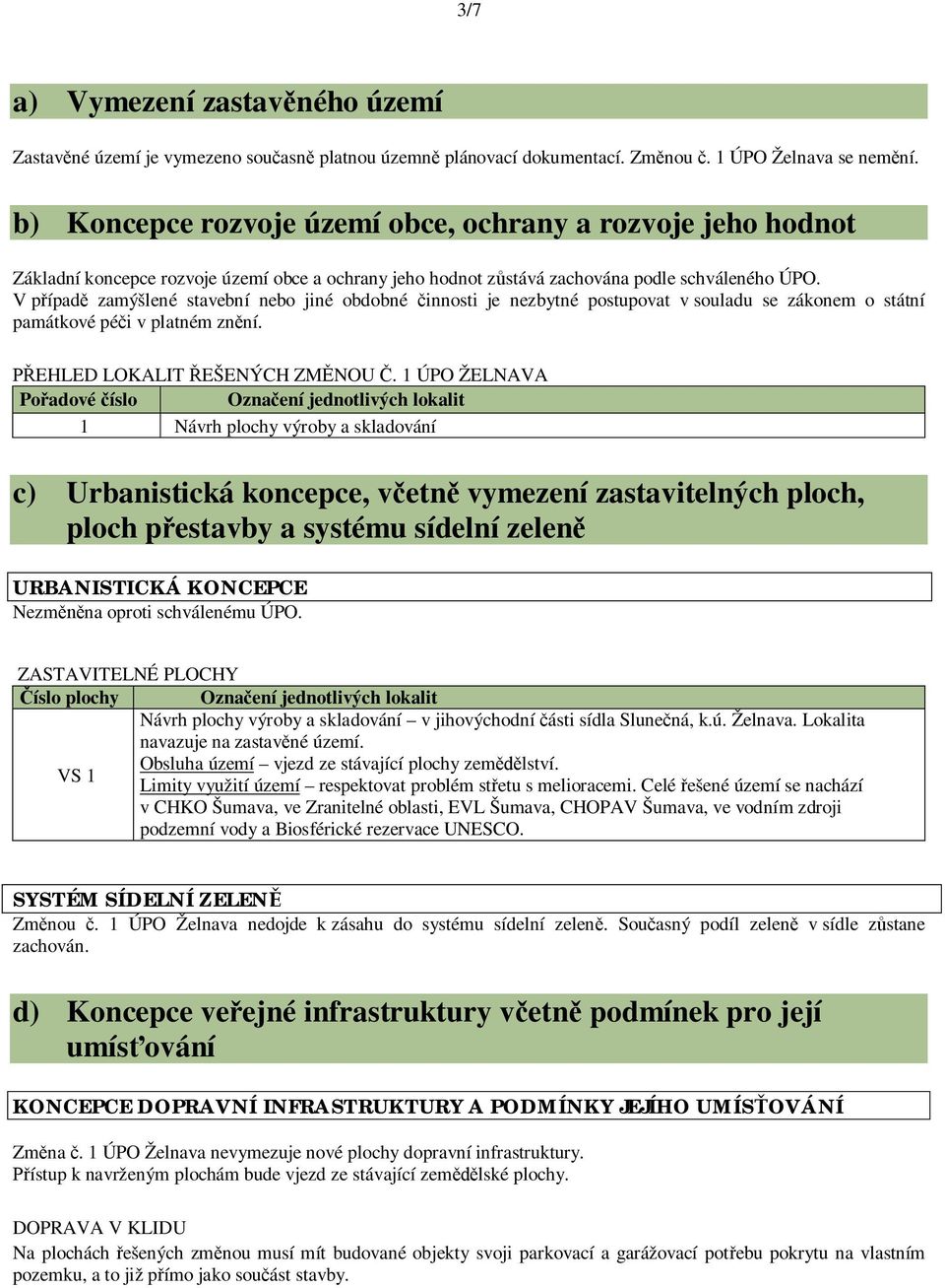 V p ípad zamýšlené stavební nebo jiné obdobné innosti je nezbytné postupovat v souladu se zákonem o státní památkové pé i v platném zn ní. EHLED LOKALIT EŠENÝCH ZM NOU.