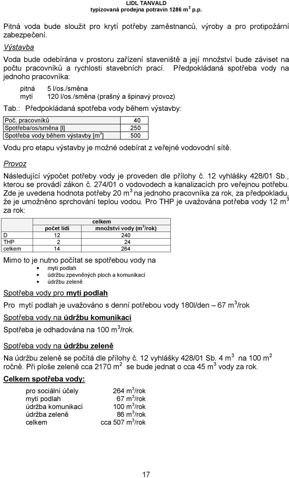 Předpokládaná spotřeba vody na jednoho pracovníka: pitná mytí 5 l/os./směna 120 l/os./směna (prašný a špinavý provoz) Tab.: Předpokládaná spotřeba vody během výstavby: Poč.