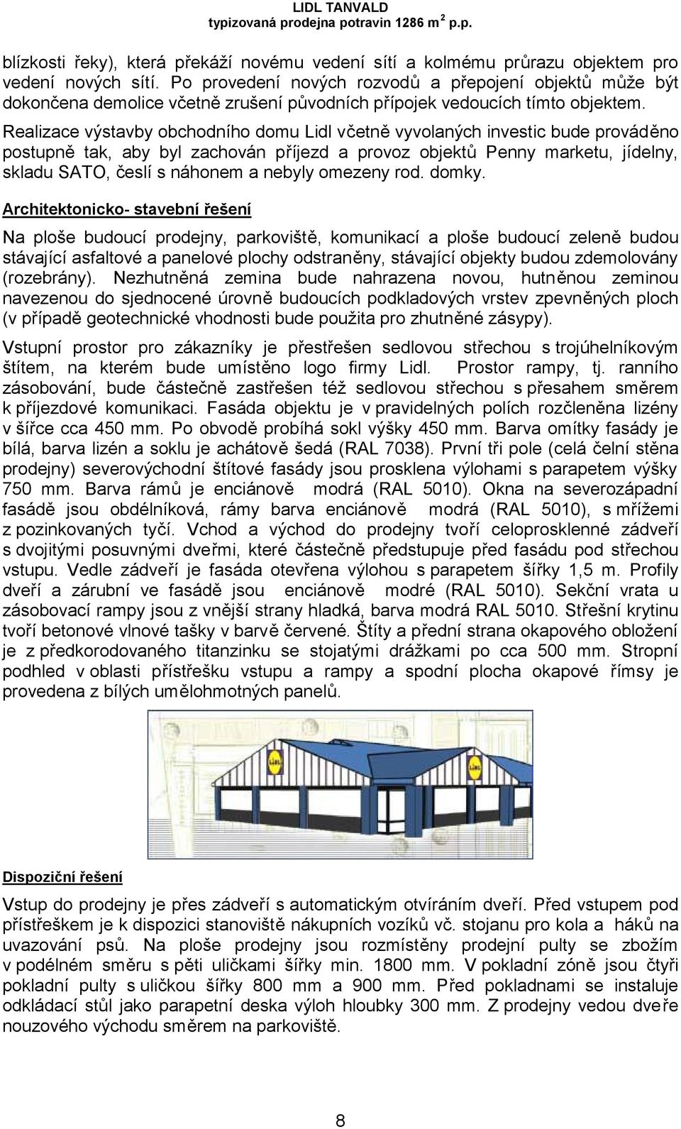 Realizace výstavby obchodního domu Lidl včetně vyvolaných investic bude prováděno postupně tak, aby byl zachován příjezd a provoz objektů Penny marketu, jídelny, skladu SATO, česlí s náhonem a nebyly