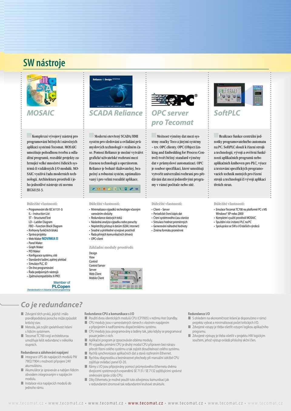 Architektura prostředí i jeho jednotlivé nástroje ctí normu IEC61131-3. Moderní otevřený SCADA/HMI systém pro sledování a ovládání průmyslových technologií v reálném čase.