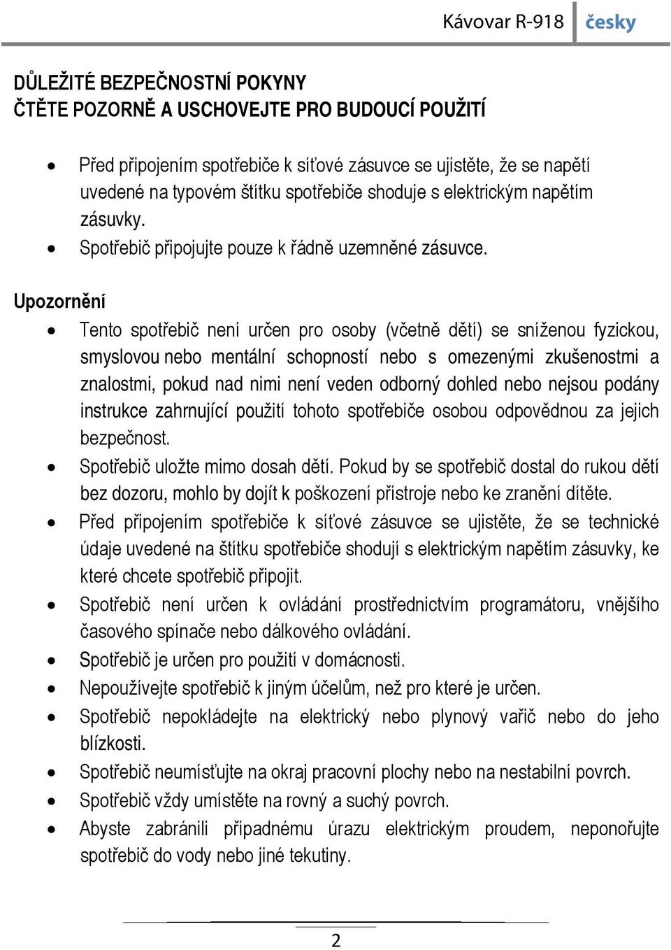 Upozornění Tento spotřebič není určen pro osoby (včetně dětí) se sníženou fyzickou, smyslovou nebo mentální schopností nebo s omezenými zkušenostmi a znalostmi, pokud nad nimi není veden odborný
