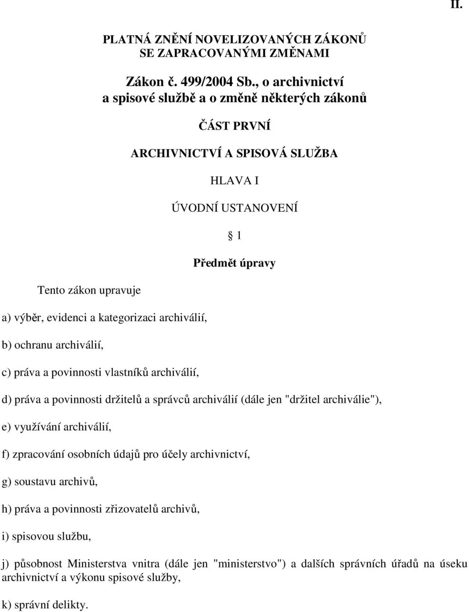 ARCHIVNICTVÍ A SPISOVÁ SLUŽBA HLAVA I ÚVODNÍ USTANOVENÍ 1 Předmět úpravy d) práva a povinnosti držitelů a správců archiválií (dále jen "držitel archiválie"), e) využívání archiválií, f)