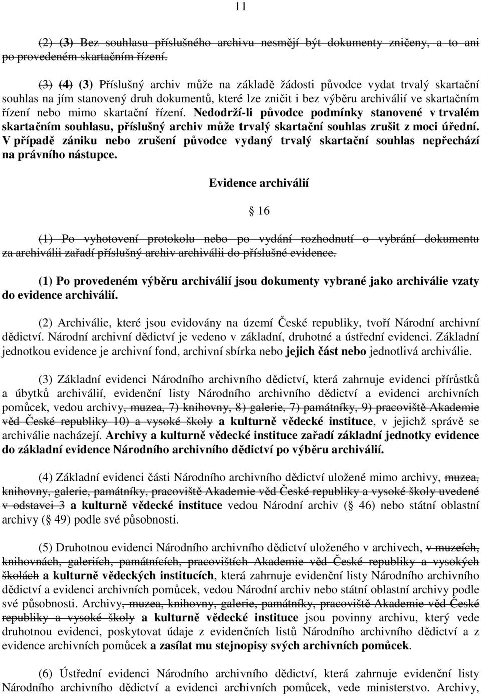 skartační řízení. Nedodrží-li původce podmínky stanovené v trvalém skartačním souhlasu, příslušný archiv může trvalý skartační souhlas zrušit z moci úřední.