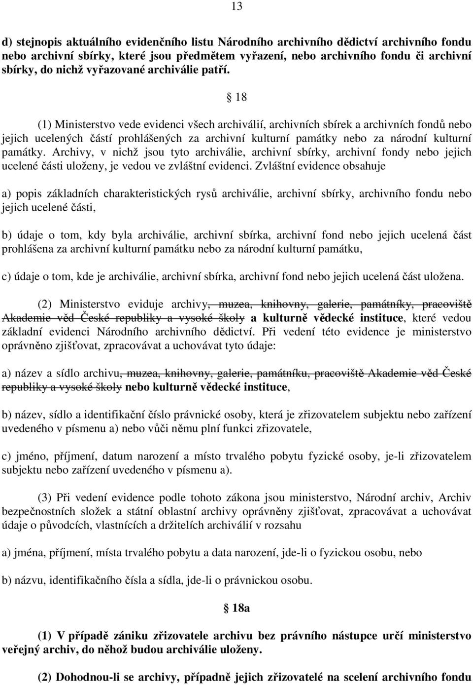 18 (1) Ministerstvo vede evidenci všech archiválií, archivních sbírek a archivních fondů nebo jejich ucelených částí prohlášených za archivní kulturní památky nebo za národní kulturní památky.