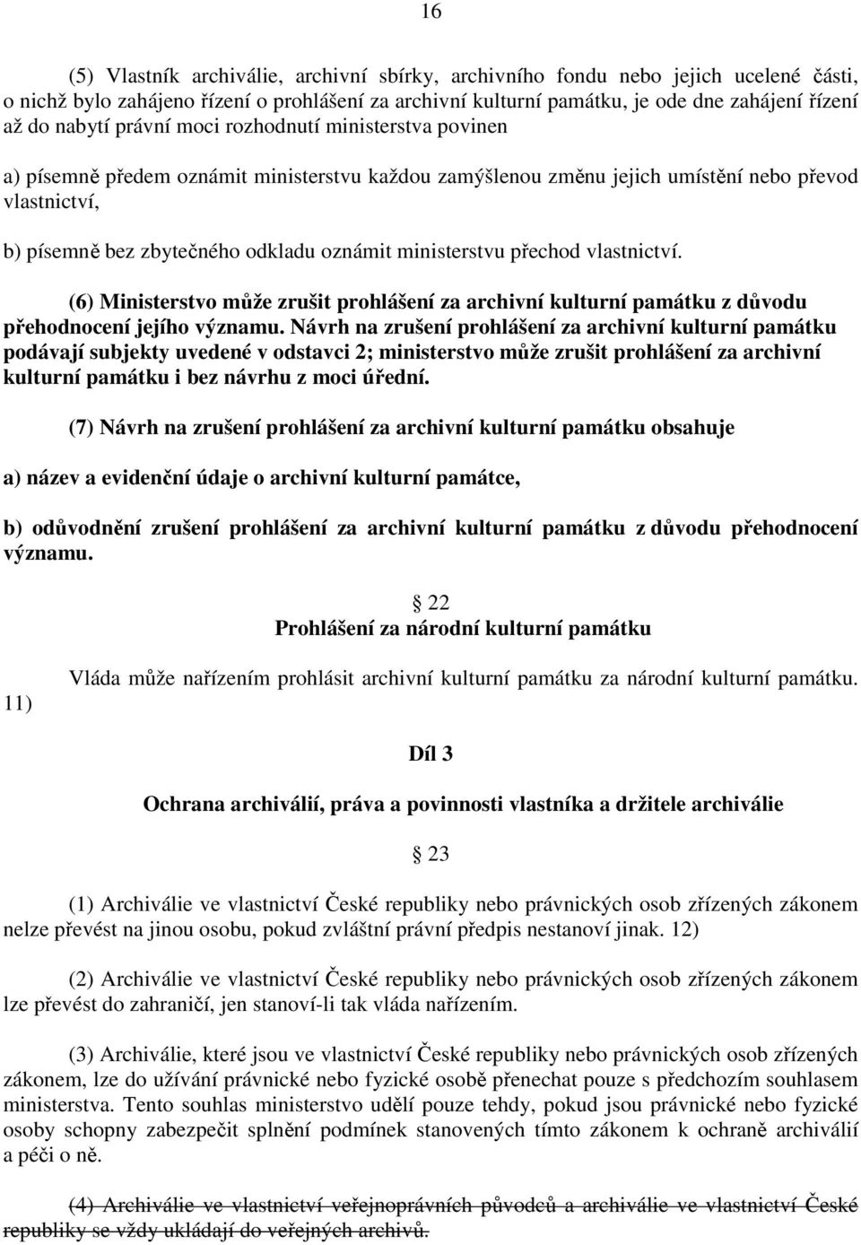 ministerstvu přechod vlastnictví. (6) Ministerstvo může zrušit prohlášení za archivní kulturní památku z důvodu přehodnocení jejího významu.