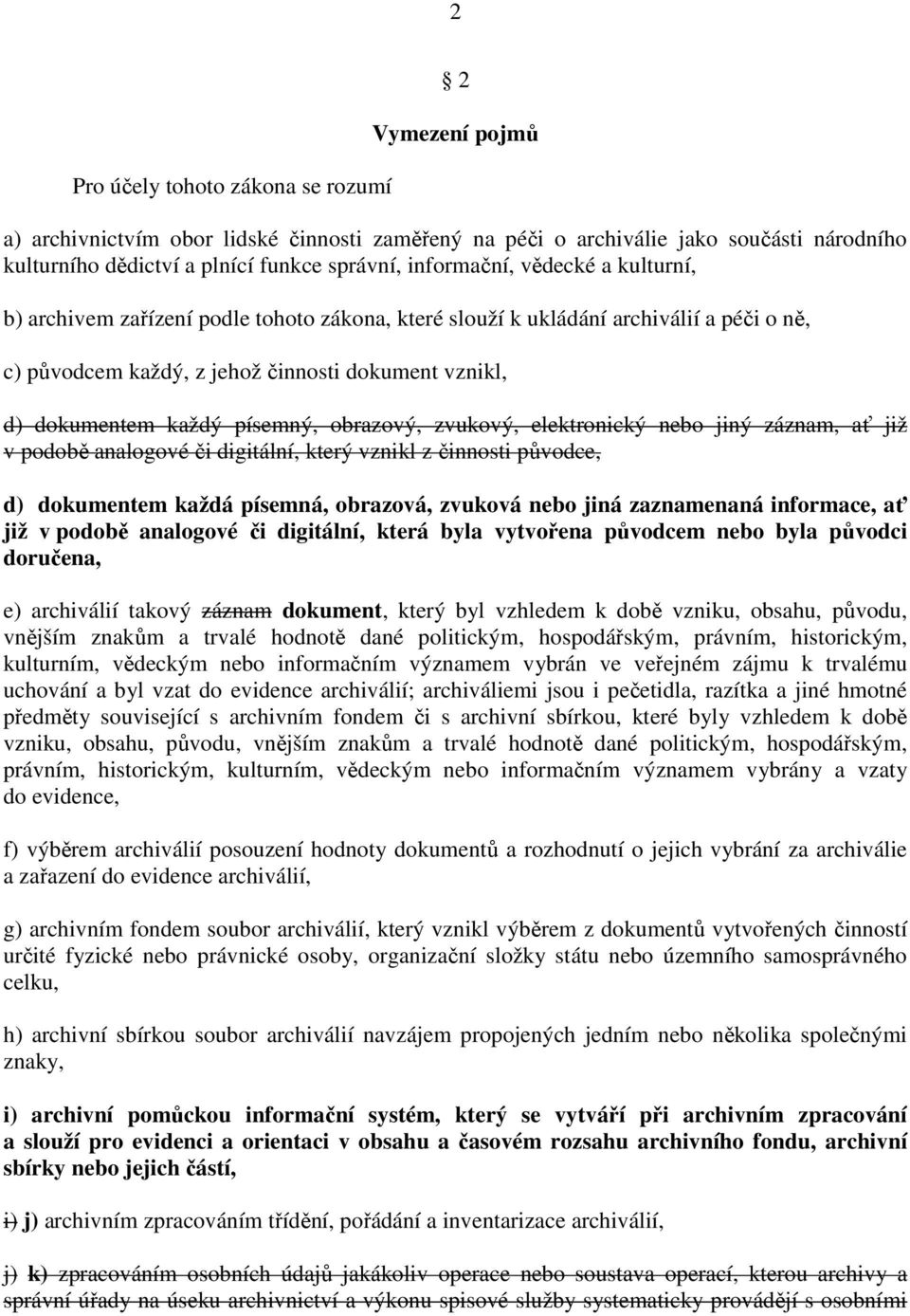 písemný, obrazový, zvukový, elektronický nebo jiný záznam, ať již v podobě analogové či digitální, který vznikl z činnosti původce, d) dokumentem každá písemná, obrazová, zvuková nebo jiná