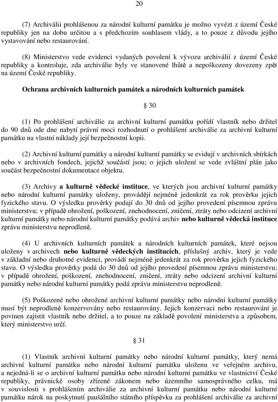 (8) Ministerstvo vede evidenci vydaných povolení k vývozu archiválií z území České republiky a kontroluje, zda archiválie byly ve stanovené lhůtě a nepoškozeny dovezeny zpět na území České republiky.