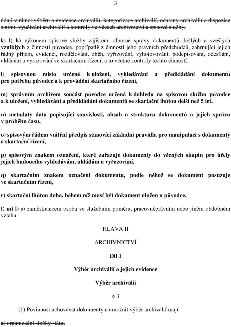 rozdělování, oběh, vyřizování, vyhotovování, podepisování, odesílání, ukládání a vyřazování ve skartačním řízení, a to včetně kontroly těchto činností, l) spisovnou místo určené k uložení,