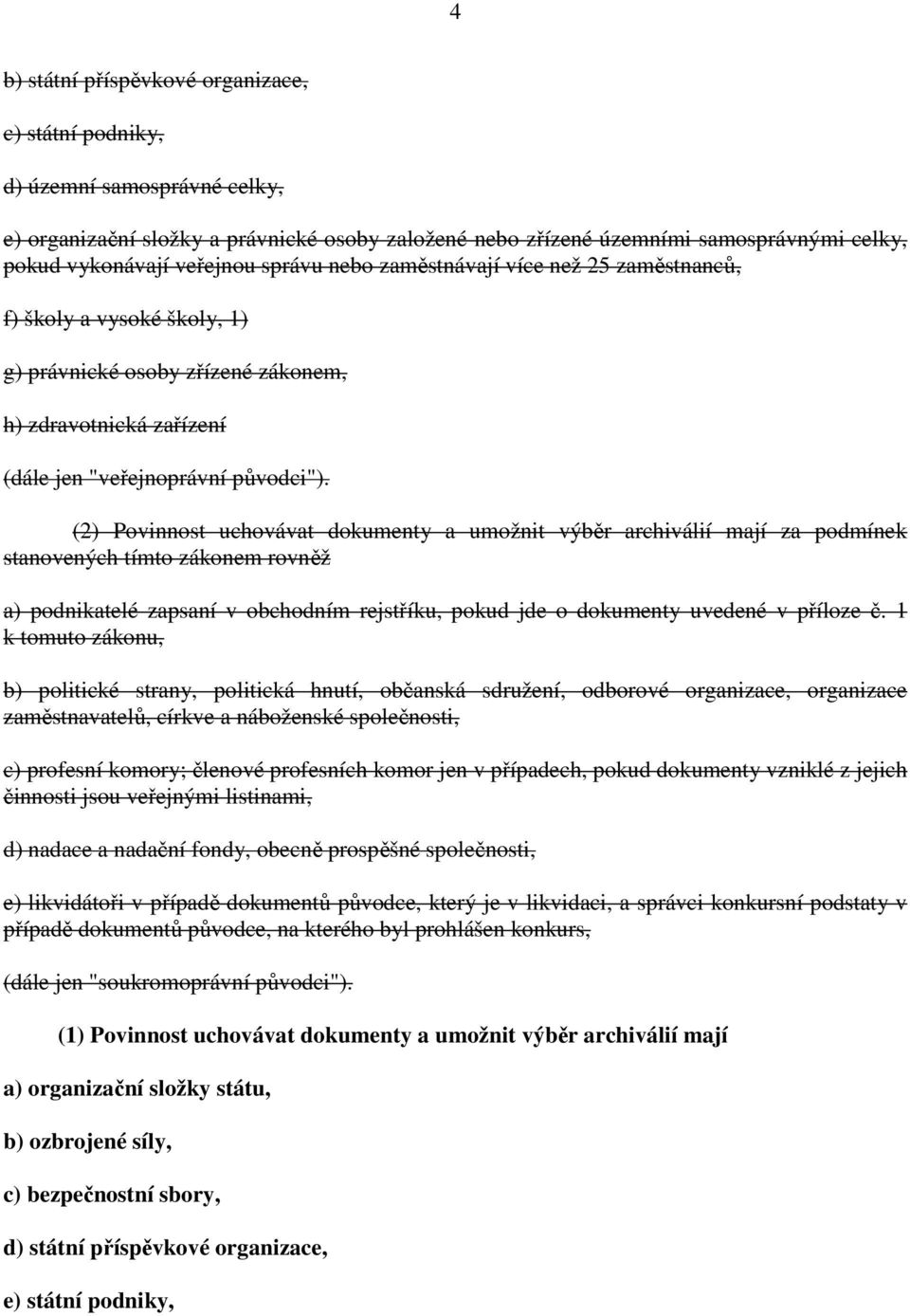 (2) Povinnost uchovávat dokumenty a umožnit výběr archiválií mají za podmínek stanovených tímto zákonem rovněž a) podnikatelé zapsaní v obchodním rejstříku, pokud jde o dokumenty uvedené v příloze č.