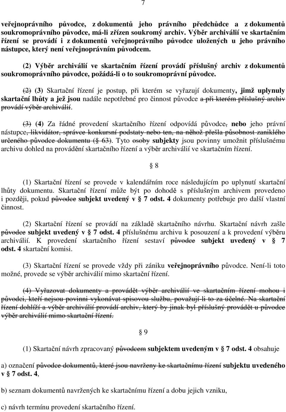 (2) Výběr archiválií ve skartačním řízení provádí příslušný archiv z dokumentů soukromoprávního původce, požádá-li o to soukromoprávní původce.