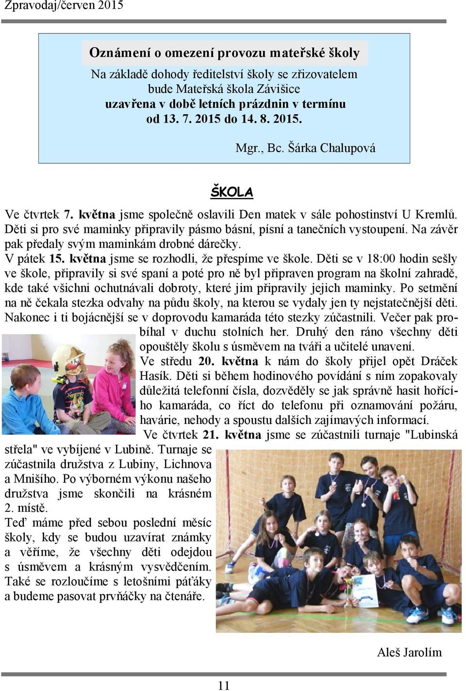 Na závěr pak předaly svým maminkám drobné dárečky. V pátek 15. května jsme se rozhodli, že přespíme ve škole.