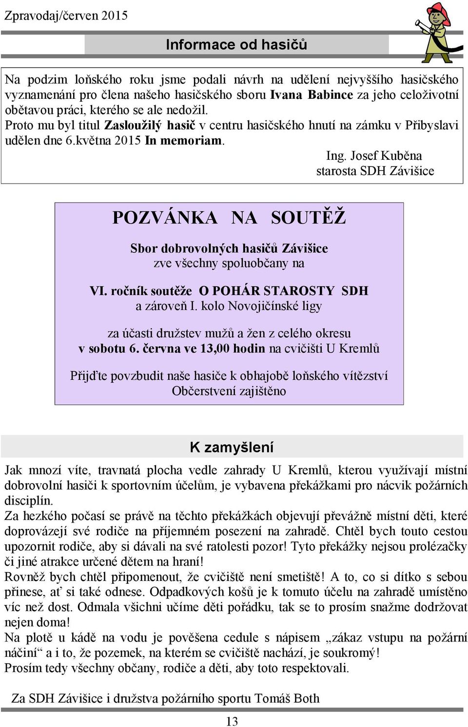 Josef Kuběna starosta SDH Závišice POZVÁNKA NA SOUTĚŽ Sbor dobrovolných hasičů Závišice zve všechny spoluobčany na VI. ročník soutěže O POHÁR STAROSTY SDH a zároveň I.