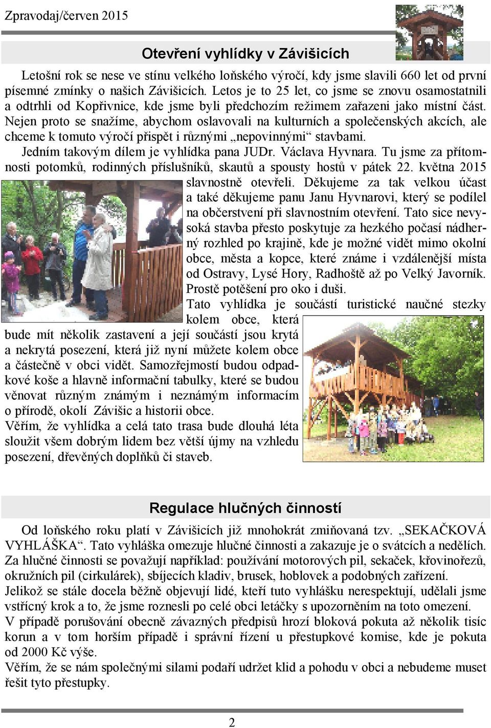 Nejen proto se snažíme, abychom oslavovali na kulturních a společenských akcích, ale chceme k tomuto výročí přispět i různými nepovinnými stavbami. Jedním takovým dílem je vyhlídka pana JUDr.