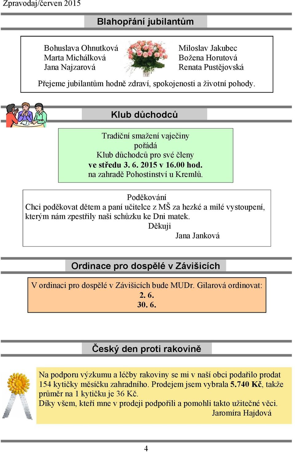 Poděkování Chci poděkovat dětem a paní učitelce z MŠ za hezké a milé vystoupení, kterým nám zpestřily naši schůzku ke Dni matek.