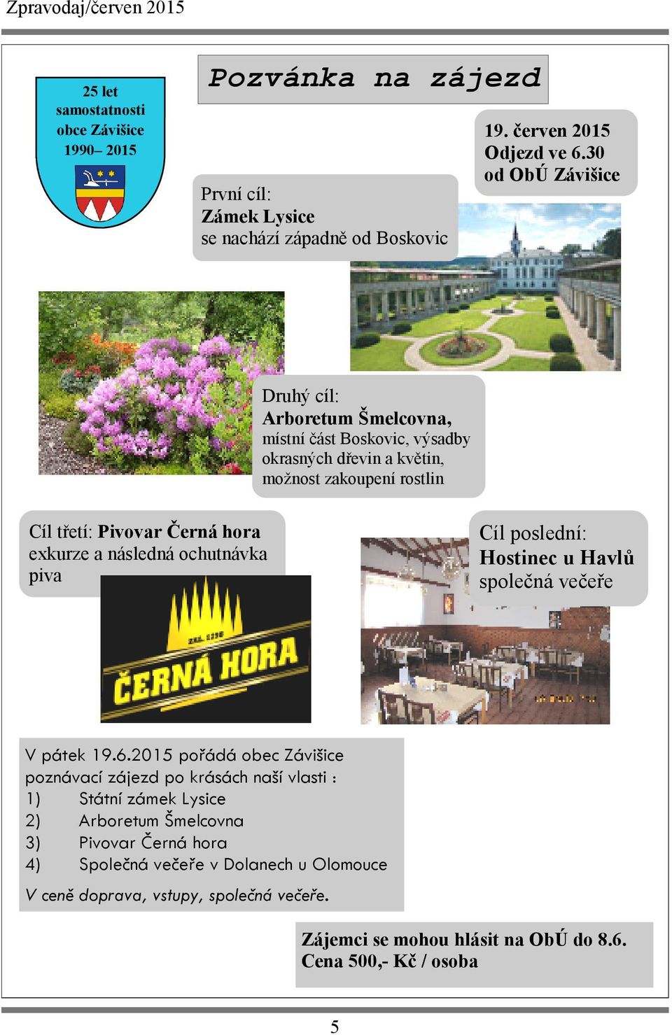 a následná ochutnávka piva Cíl poslední: Hostinec u Havlů společná večeře V pátek 19.6.