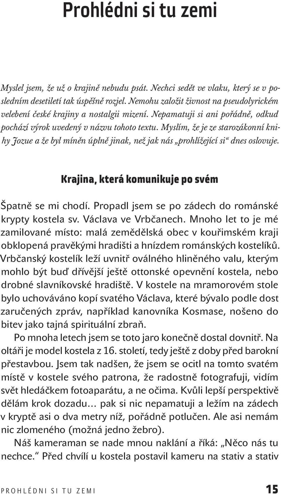 Myslím, že je ze starozákonní knihy Jozue a že byl míněn úplně jinak, než jak nás prohlížející si dnes oslovuje. Krajina, která komunikuje po svém Špatně se mi chodí.