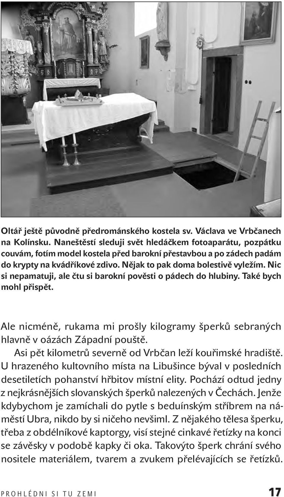 Nic si nepamatuji, ale čtu si barokní pověsti o pádech do hlubiny. Také bych mohl přispět. Ale nicméně, rukama mi prošly kilogramy šperků sebraných hlavně v oázách Západní pouště.