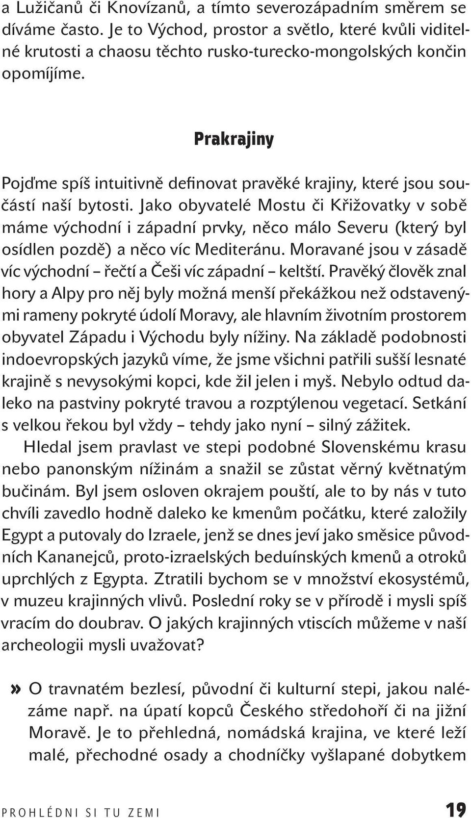 Jako obyvatelé Mostu či Křižovatky v sobě máme východní i západní prvky, něco málo Severu (který byl osídlen pozdě) a něco víc Mediteránu.