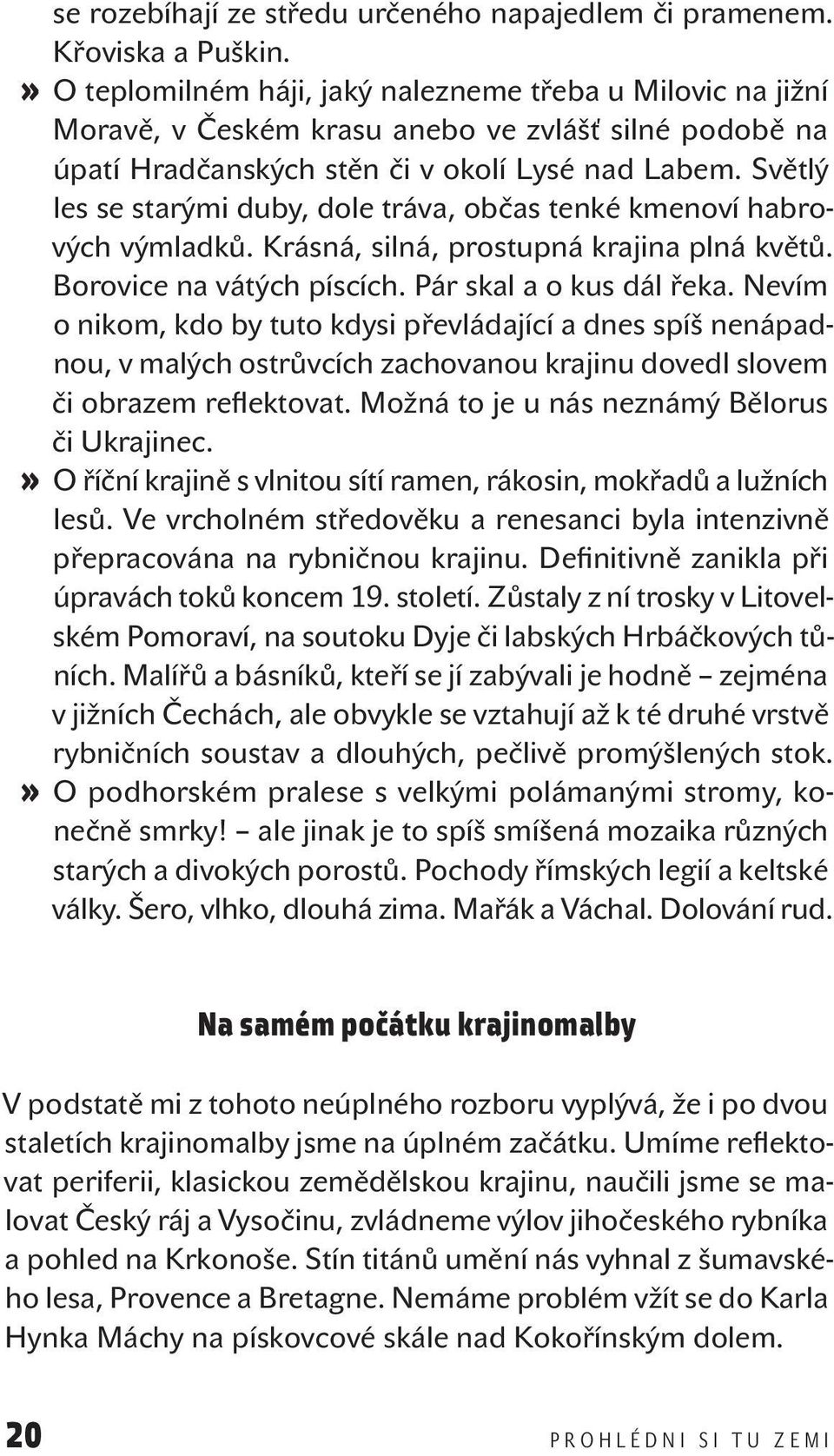Světlý les se starými duby, dole tráva, občas tenké kmenoví habrových výmladků. Krásná, silná, prostupná krajina plná květů. Borovice na vátých píscích. Pár skal a o kus dál řeka.