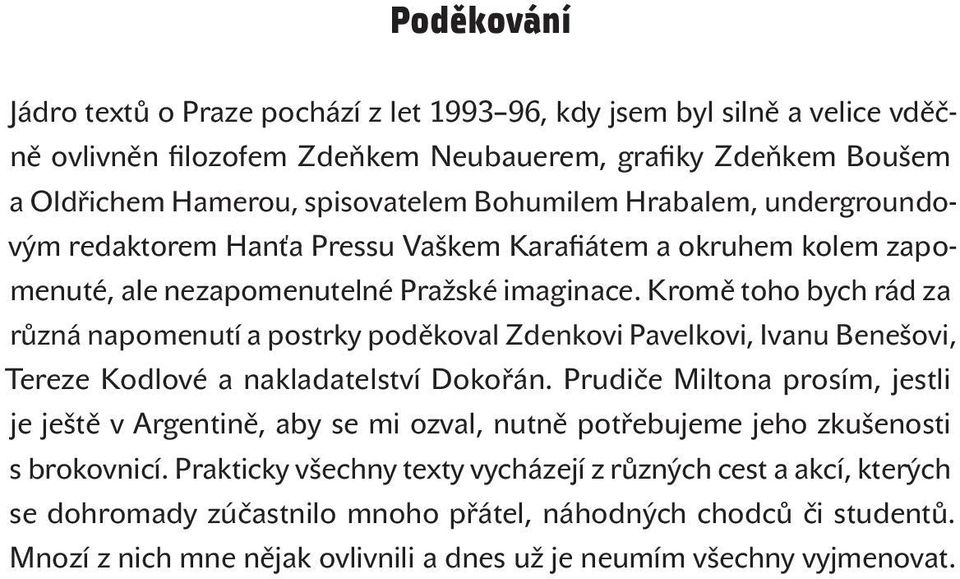 Kromě toho bych rád za různá napomenutí a postrky poděkoval Zdenkovi Pavelkovi, Ivanu Benešovi, Tereze Kodlové a nakladatelství Dokořán.