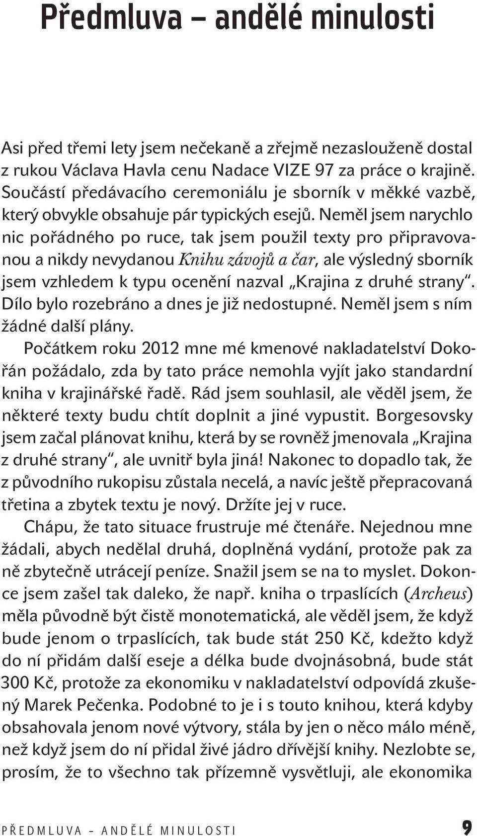 Neměl jsem narychlo nic pořádného po ruce, tak jsem použil texty pro připravovanou a nikdy nevydanou Knihu závojů a čar, ale výsledný sborník jsem vzhledem k typu ocenění nazval Krajina z druhé
