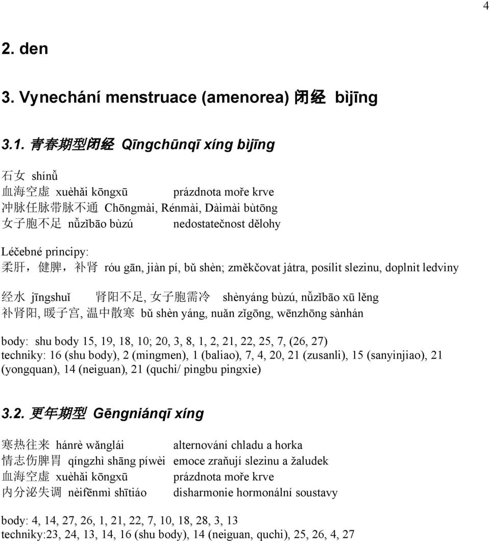 gān, jiàn pí, bǔ shèn; změkčovat játra, posílit slezinu, doplnit ledviny 经 水 jīngshuǐ 肾 阳 不 足, 女 子 胞 需 冷 shènyáng bùzú, nǚzǐbāo xū lěng 补 肾 阳, 暖 子 宫, 温 中 散 寒 bǔ shèn yáng, nuǎn zǐgōng, wēnzhōng