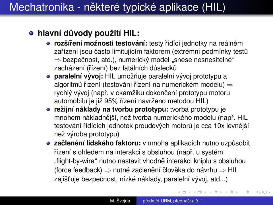 ), numerický model snese nesnesitelné zacházení (řízení) bez fatálních důsledků paralelní vývoj: HIL umožňuje paralelní vývoj prototypu a algoritmů řízení (testování řízení na numerickém modelu)