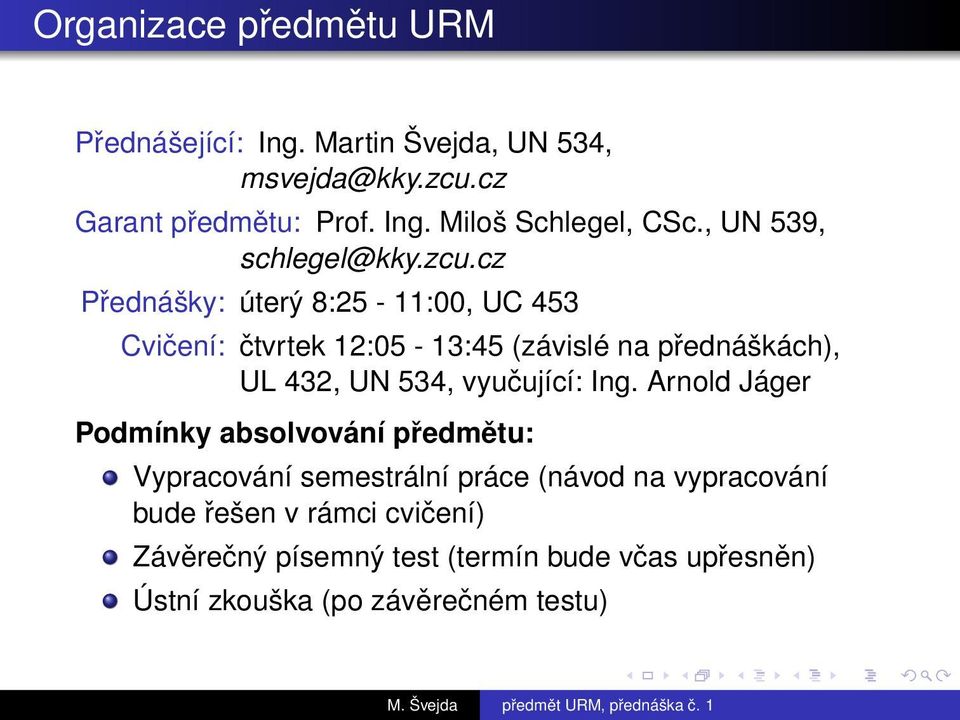 cz Přednášky: úterý 8:25-11:00, UC 453 Cvičení: čtvrtek 12:05-13:45 (závislé na přednáškách), UL 432, UN 534, vyučující: