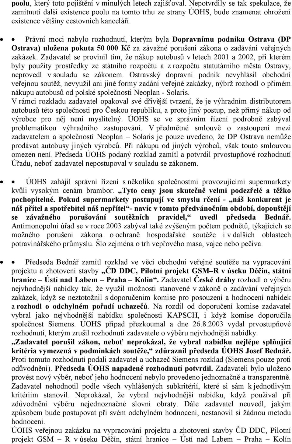 Právní moci nabylo rozhodnutí, kterým byla Dopravnímu podniku Ostrava (DP Ostrava) uložena pokuta 50 000 Kč za závažné porušení zákona o zadávání veřejných zakázek.