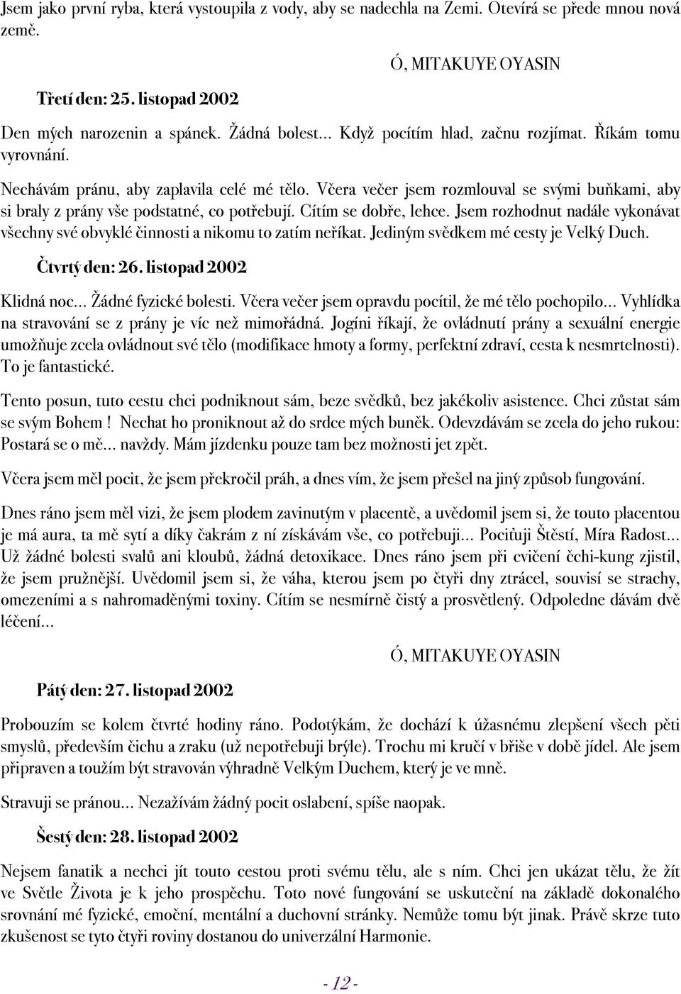 Včera večer jsem rozmlouval se svými buňkami, aby si braly z prány vše podstatné, co potřebují. Cítím se dobře, lehce.