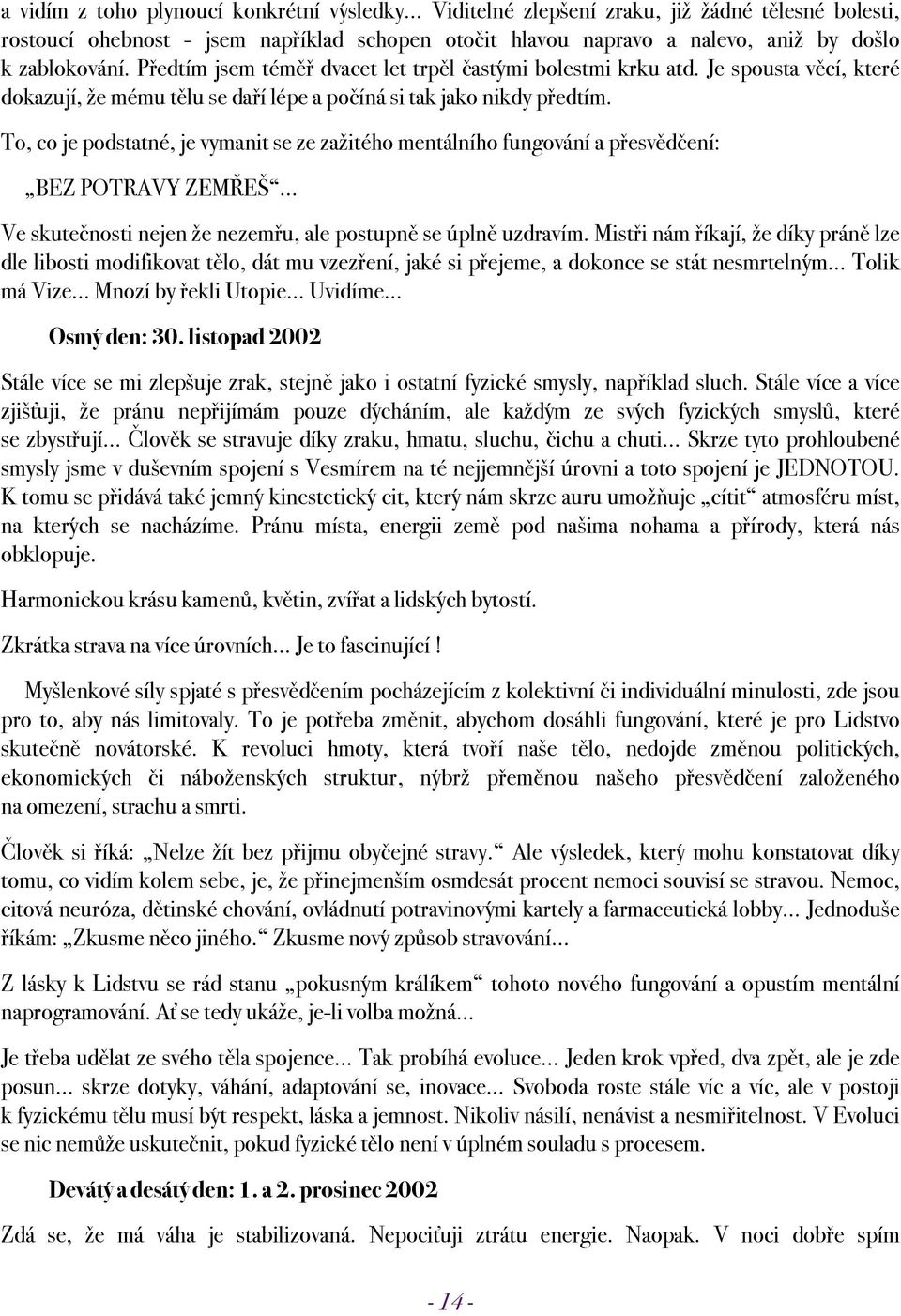 To, co je podstatné, je vymanit se ze zažitého mentálního fungování a přesvědčení: BEZ POTRAVY ZEMŘEŠ Ve skutečnosti nejen že nezemřu, ale postupně se úplně uzdravím.