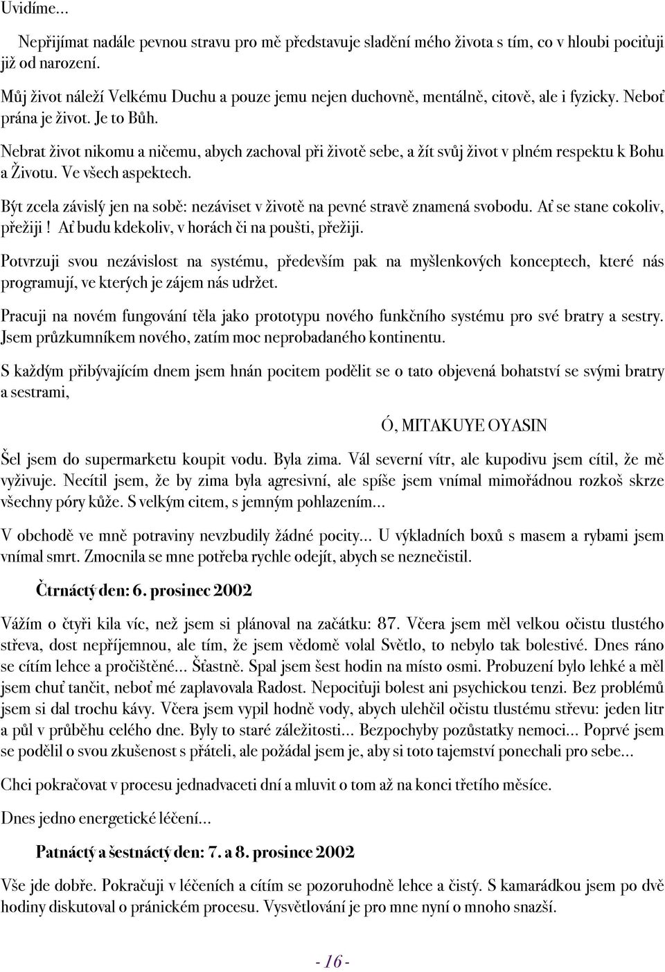 Nebrat život nikomu a ničemu, abych zachoval při životě sebe, a žít svůj život v plném respektu k Bohu a Životu. Ve všech aspektech.