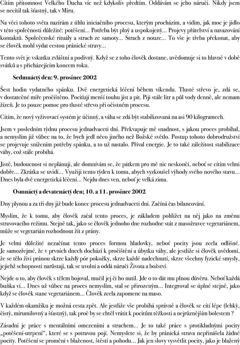 navazování kontaktů. Společenské rituály a strach ze samoty Strach z nouze To vše je třeba překonat, aby se člověk mohl vydat cestou pránické stravy Tento svět je vskutku zvláštní a podivný.