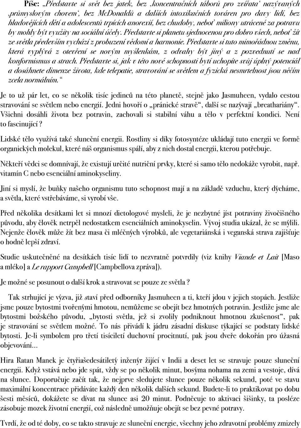 Představte si planetu sjednocenou pro dobro všech, neboť žít ze světla především vychází z probuzení vědomí a harmonie.