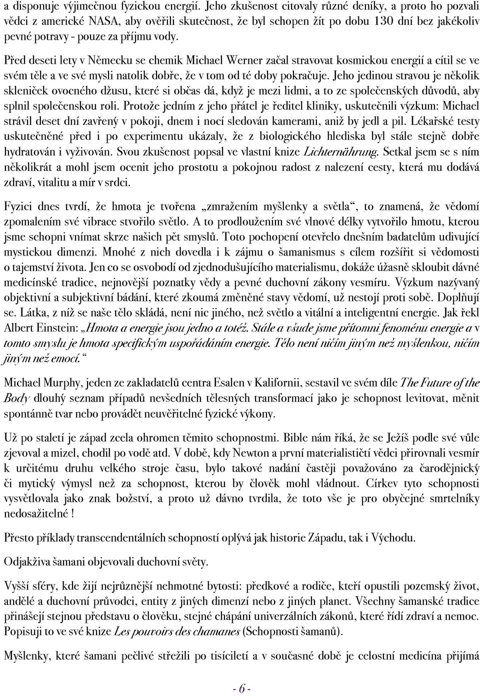 Před deseti lety v Německu se chemik Michael Werner začal stravovat kosmickou energií a cítil se ve svém těle a ve své mysli natolik dobře, že v tom od té doby pokračuje.